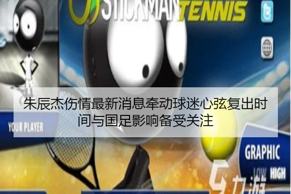 朱辰杰伤情最新消息牵动球迷心弦复出时间与国足影响备受关注 - dbcp